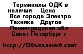 Терминалы ОДК в наличии. › Цена ­ 999 - Все города Электро-Техника » Другое   . Ленинградская обл.,Санкт-Петербург г.